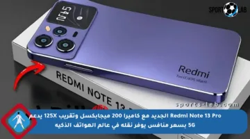 Redmi Note 13 Pro الجديد مع كاميرا 200 ميجابكسل وتقريب 125X يدعم 5G بسعر منافس يوفر نقلة في عالم الهواتف الذكية